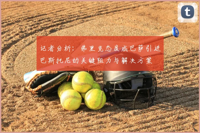 记者分析：弗里克态度成巴萨引进巴斯托尼的关键阻力与解决方案